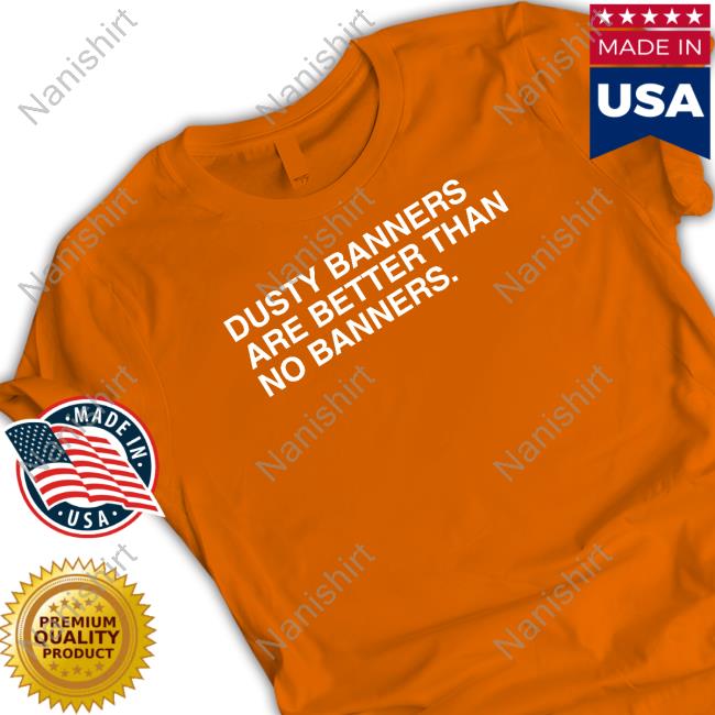 Obvious Shirts Dusty Banners Are Better Than No Banners Hoodie Obvious Shirts Dusty Banners Are Better Than No Banners Hoodie