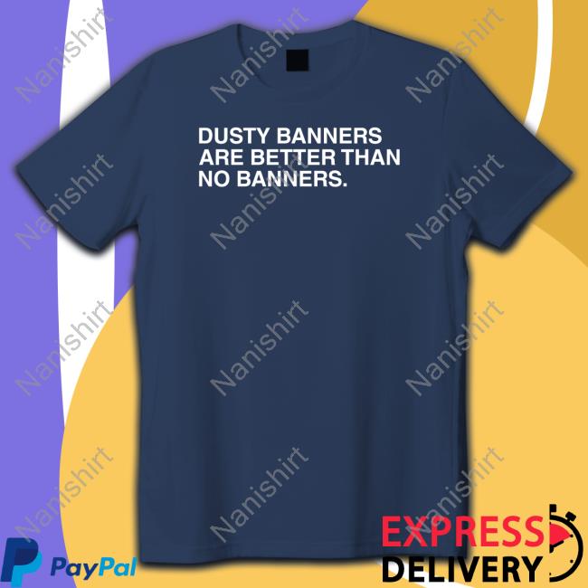 Obvious Shirts Dusty Banners Are Better Than No Banners Hoodie Obvious Shirts Dusty Banners Are Better Than No Banners Hoodie