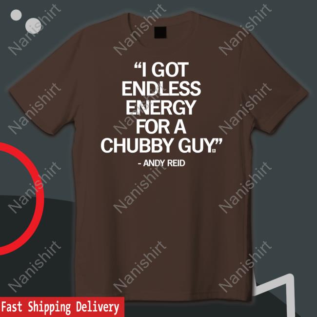 Official Andy Reid I Got Endless Energy For A Chubby Guy Shirt Raygun Official Andy Reid I Got Endless Energy For A Chubby Guy Shirt Raygun