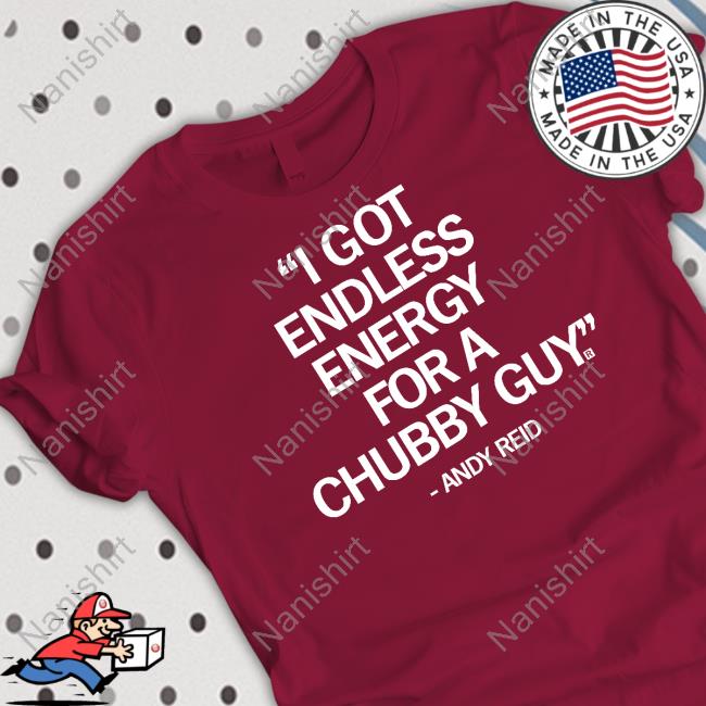 Official Andy Reid I Got Endless Energy For A Chubby Guy Shirt Raygun Official Andy Reid I Got Endless Energy For A Chubby Guy Shirt Raygun
