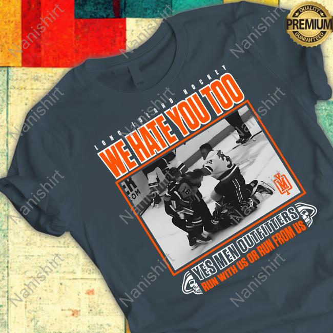 Official Long Island Hockey We Hate You Too Yes Men Outfitters Run With Us Or Run From Us Shirt Official Long Island Hockey We Hate You Too Yes Men Outfitters Run With Us Or Run From Us Shirt