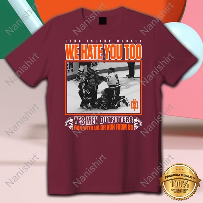 Official Long Island Hockey We Hate You Too Yes Men Outfitters Run With Us Or Run From Us Shirt Official Long Island Hockey We Hate You Too Yes Men Outfitters Run With Us Or Run From Us Shirt