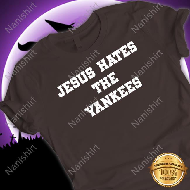 Jesus Hates The Yankees Tee Jesus Hates The Yankees Tee