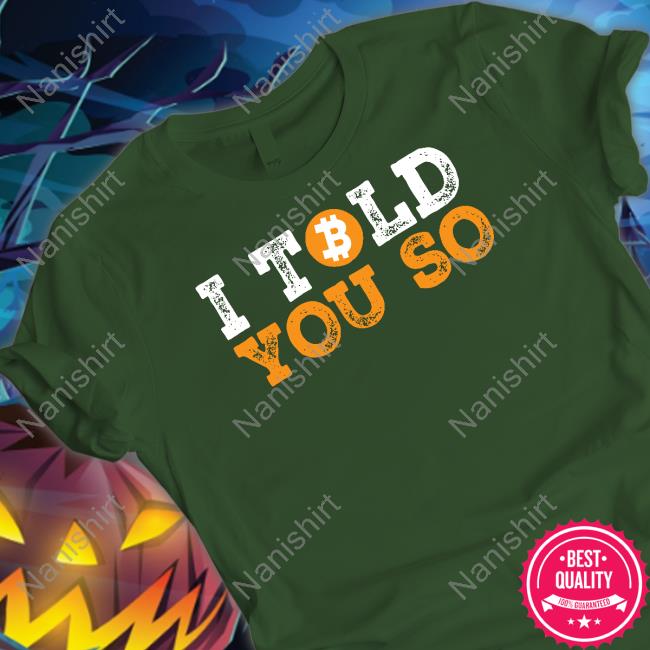 I Told You So Bitcoin Limited Edition Tee Shirts I Told You So Bitcoin Limited Edition Tee Shirts