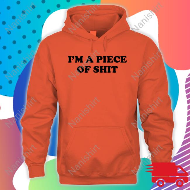 Official I'm A Piece Of Shit T-Shirt Official I'm A Piece Of Shit T-Shirt
