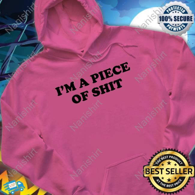 Official I'm A Piece Of Shit T-Shirt Official I'm A Piece Of Shit T-Shirt