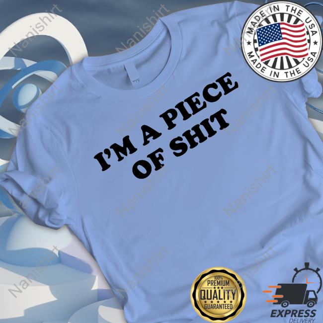 Official I'm A Piece Of Shit T-Shirt Official I'm A Piece Of Shit T-Shirt