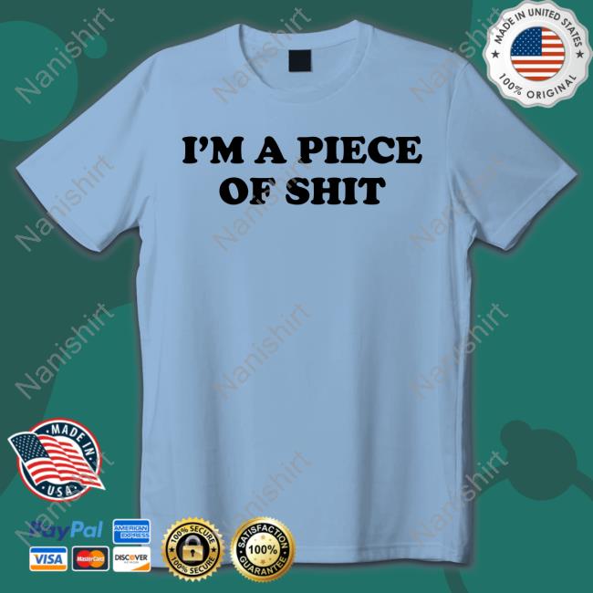 Official I'm A Piece Of Shit T-Shirt Official I'm A Piece Of Shit T-Shirt