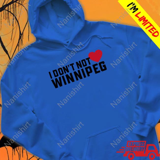 I Don't Not Love Winnipeg Shirt I Don't Not Love Winnipeg Shirt