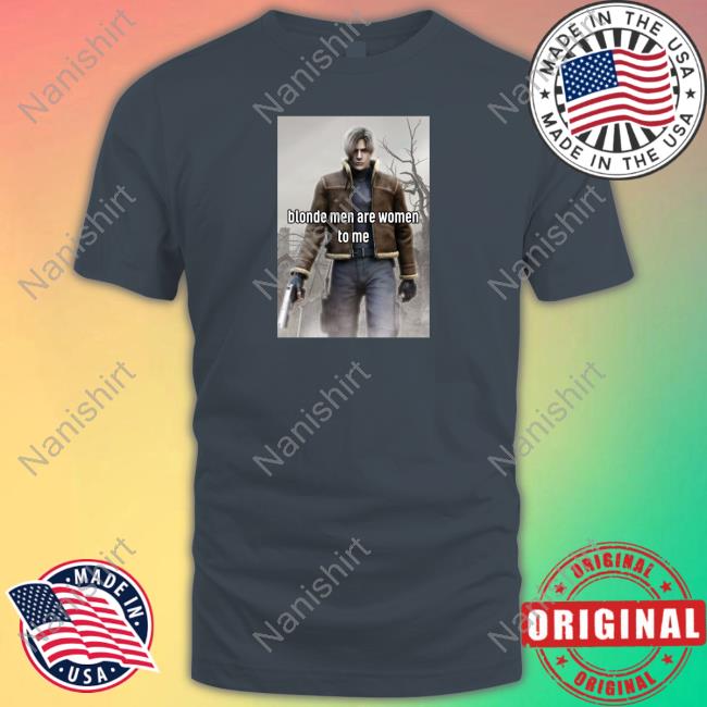 Official Leon Kennedy Blonde Men Are Women To Me T-Shirt Official Leon Kennedy Blonde Men Are Women To Me T-Shirt