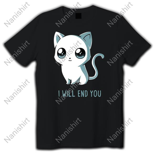 I Will End You Cat Tee Jtwusky I Will End You Cat Tee Jtwusky