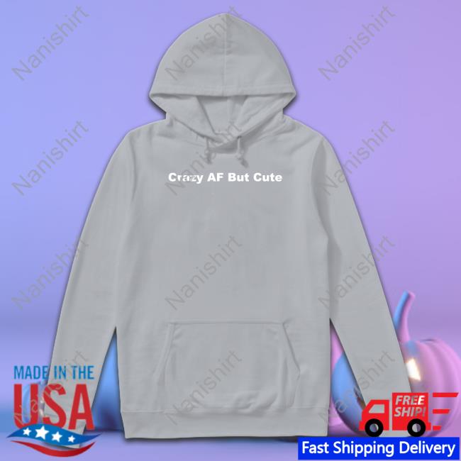Crazy Af But Cute Tee Shirt Crazy Af But Cute Tee Shirt