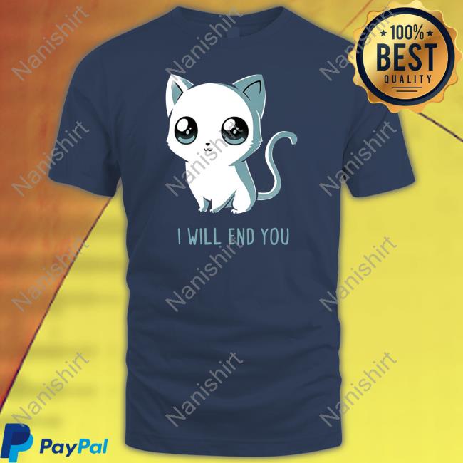 I Will End You Cat Tee Jtwusky I Will End You Cat Tee Jtwusky