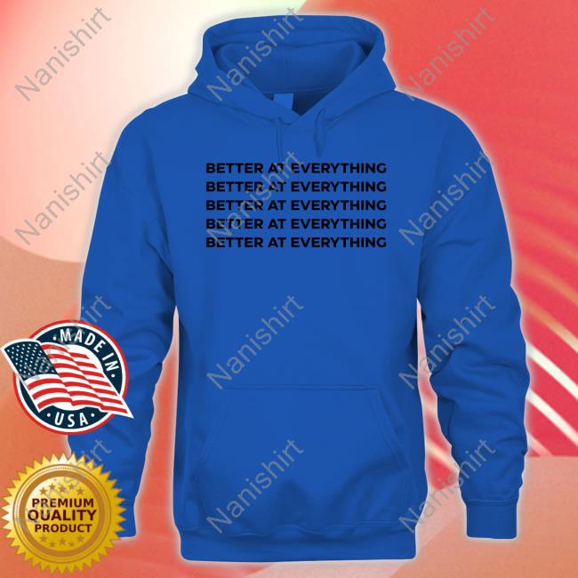 Better At Everything Tee Shirt Better At Everything Tee Shirt
