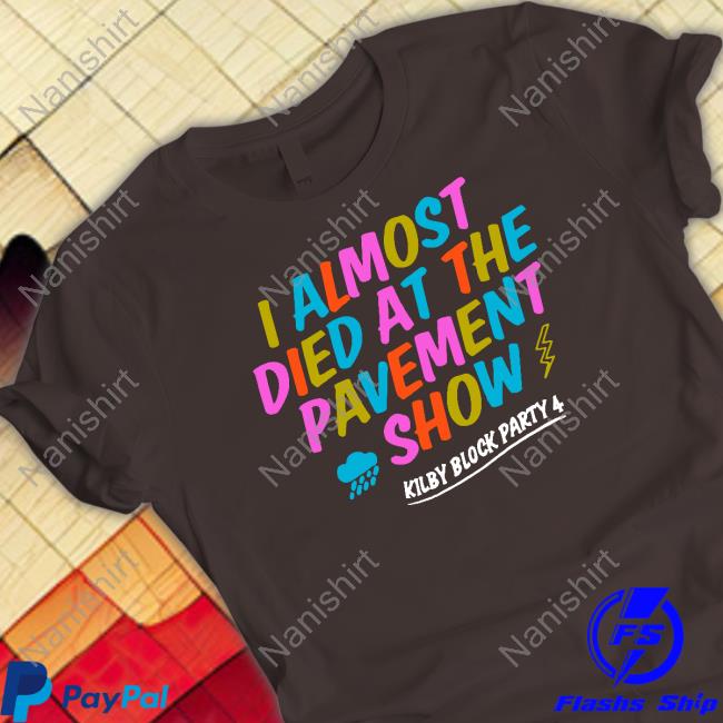 I Almost Died At The Pavement Show T Shirt I Almost Died At The Pavement Show T Shirt