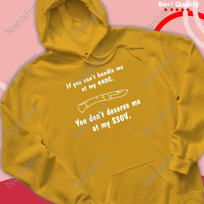 If You Can't Handle Me At My 440c You Don't Deserve My At Me S30v Tee Shirt If You Can't Handle Me At My 440c You Don't Deserve My At Me S30v Tee Shirt