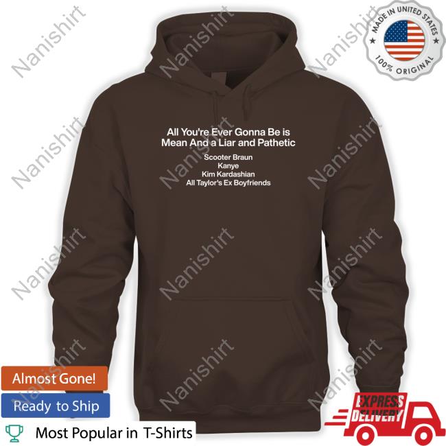 Official All You're Ever Gonna Be Is Mean And A Liar And Pathetic T Shirts Official All You're Ever Gonna Be Is Mean And A Liar And Pathetic T Shirts
