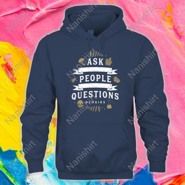 Ask People Questions Hooded Sweatshirt Ask People Questions Hooded Sweatshirt