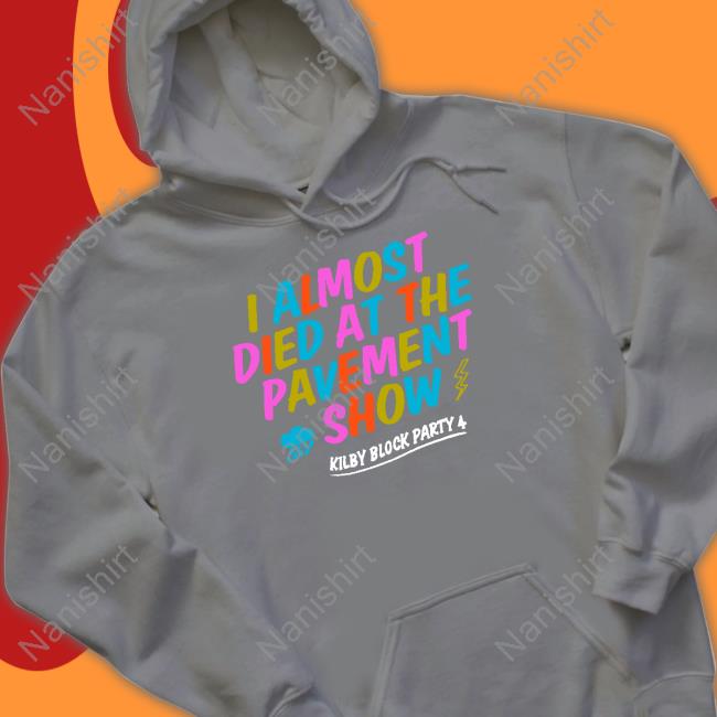 I Almost Died At The Pavement Show T Shirt I Almost Died At The Pavement Show T Shirt