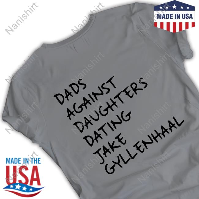 Official Dads Against Daughters Dating Jake Gyllenhaal Shirts Official Dads Against Daughters Dating Jake Gyllenhaal Shirts