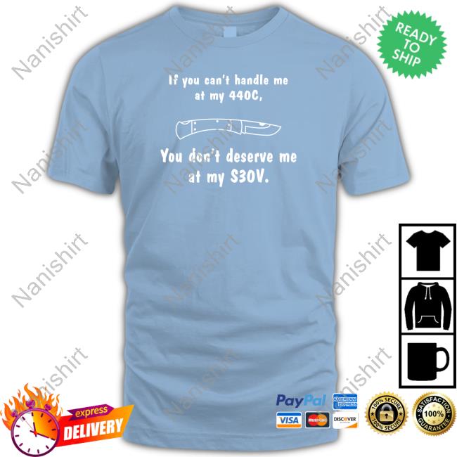 If You Can't Handle Me At My 440c You Don't Deserve My At Me S30v Tee Shirt If You Can't Handle Me At My 440c You Don't Deserve My At Me S30v Tee Shirt