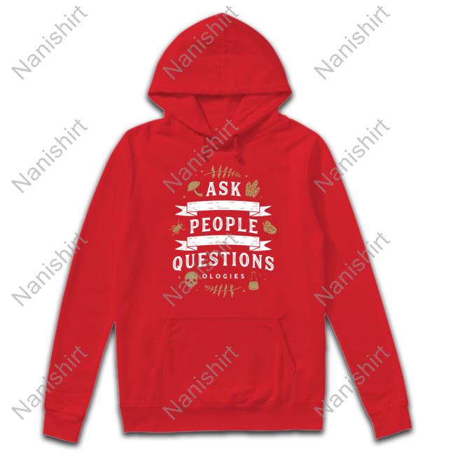 Ask People Questions Hooded Sweatshirt Ask People Questions Hooded Sweatshirt
