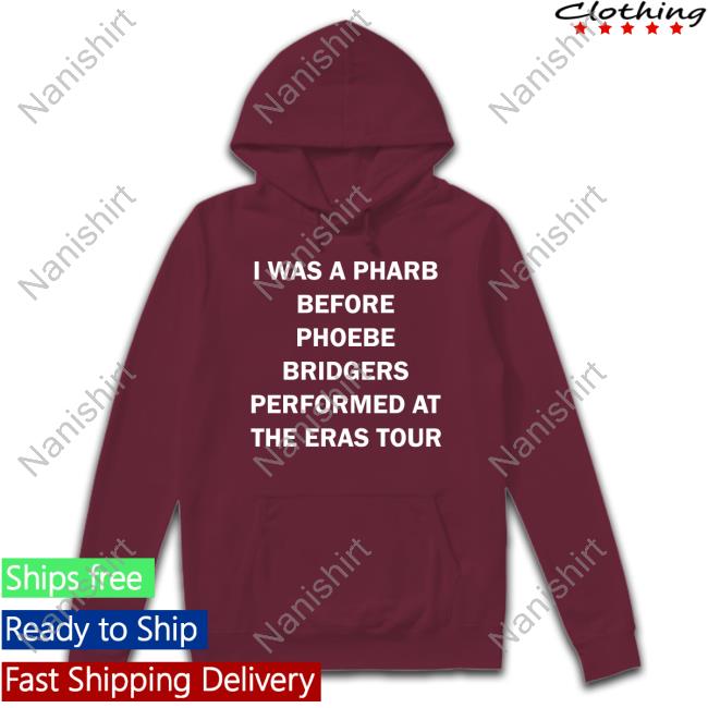 Official I Was A Pharb Before Phoebe Bridgers Performed At The Eras Tour Hooded Sweatshirt Official I Was A Pharb Before Phoebe Bridgers Performed At The Eras Tour Hooded Sweatshirt