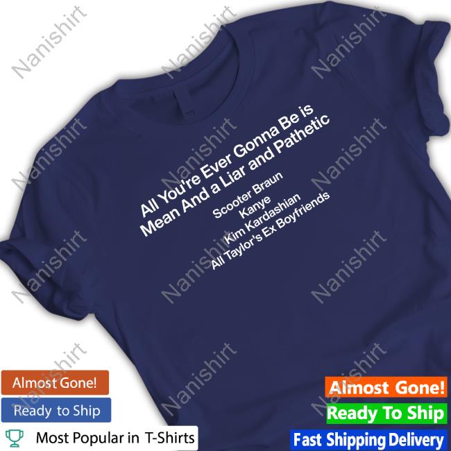 Official All You're Ever Gonna Be Is Mean And A Liar And Pathetic T Shirts Official All You're Ever Gonna Be Is Mean And A Liar And Pathetic T Shirts