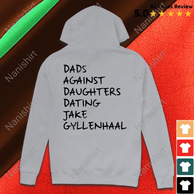 Official Dads Against Daughters Dating Jake Gyllenhaal Shirts Official Dads Against Daughters Dating Jake Gyllenhaal Shirts