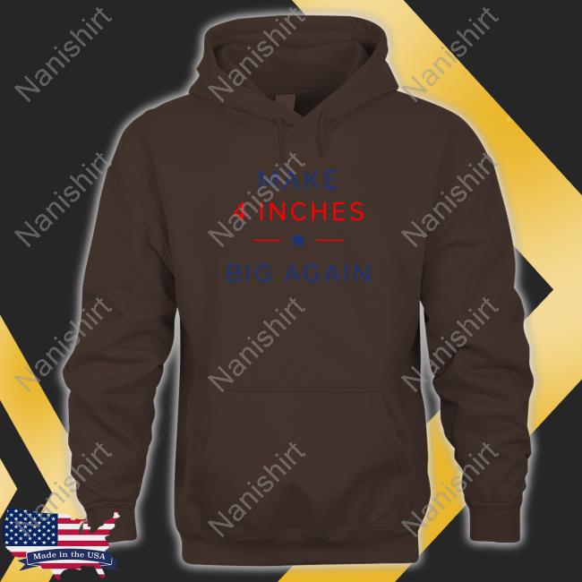 Official ComedyTops Make 4 Inches Big Again Shirt Official ComedyTops Make 4 Inches Big Again Shirt