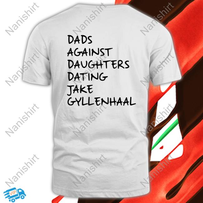 Official Dads Against Daughters Dating Jake Gyllenhaal Shirts Official Dads Against Daughters Dating Jake Gyllenhaal Shirts
