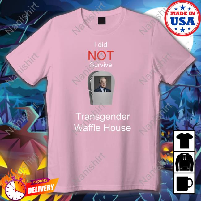 Official I Did Not Survive Transgender Waffle House Shirt Official I Did Not Survive Transgender Waffle House Shirt