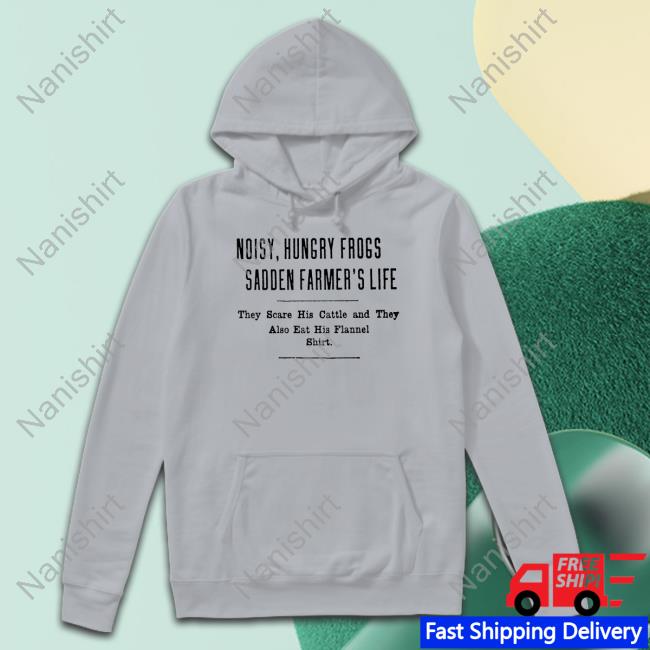 Noisy Hungry Frogs Sadden Farmer's Life T-Shirt Noisy Hungry Frogs Sadden Farmer's Life T-Shirt