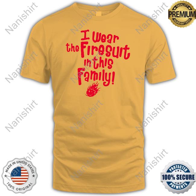 Official Happys E I Wear The Firesuit In This Family Free Tee Shirt Official Happys E I Wear The Firesuit In This Family Free Tee Shirt