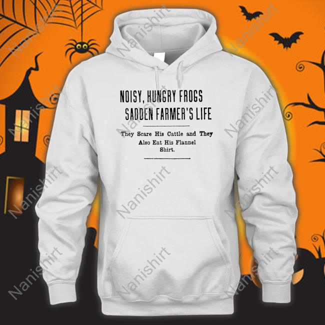 Noisy Hungry Frogs Sadden Farmer's Life T-Shirt Noisy Hungry Frogs Sadden Farmer's Life T-Shirt