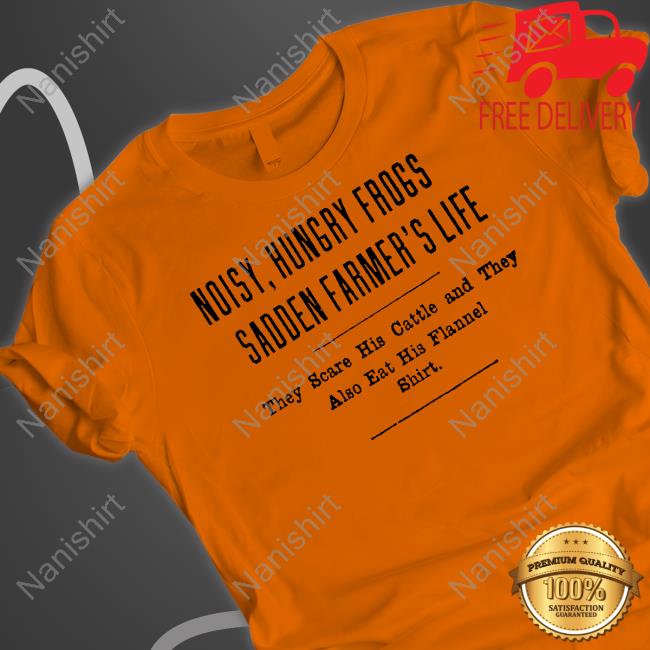 Noisy Hungry Frogs Sadden Farmer's Life T-Shirt Noisy Hungry Frogs Sadden Farmer's Life T-Shirt