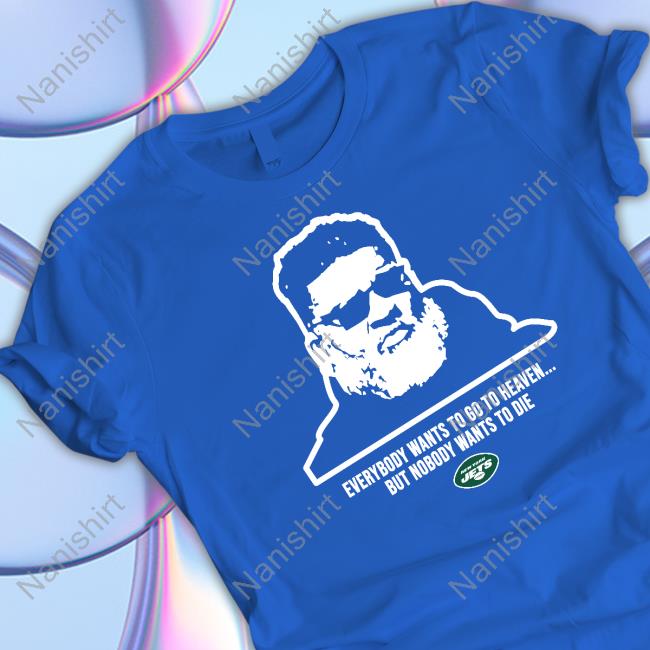 Official New York Jets Everybody Wants To Go To Heave But Nobody Wants To Die Shirts Official New York Jets Everybody Wants To Go To Heave But Nobody Wants To Die Shirts