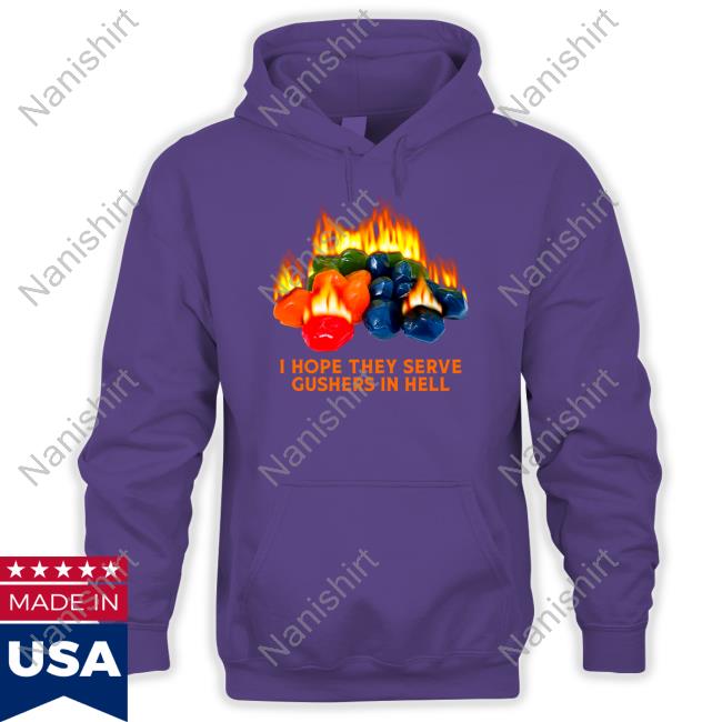 I Hope They Serve Gushers In Hell Hoodie I Hope They Serve Gushers In Hell Hoodie
