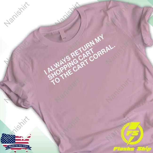 Official Obvious Shirts I Always Return My Shopping Cart To The Cart Corral Shirt CartNarcs