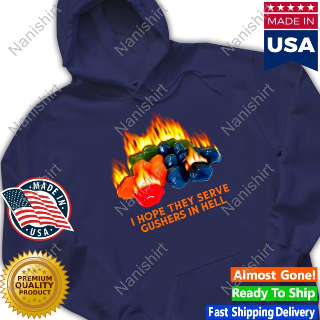 I Hope They Serve Gushers In Hell Hoodie I Hope They Serve Gushers In Hell Hoodie