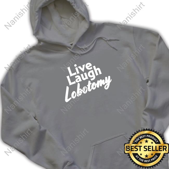 Shitheadsteve Merch Live Laugh Lobotomy Hooded Sweatshirt Shitheadsteve Merch Live Laugh Lobotomy Hooded Sweatshirt