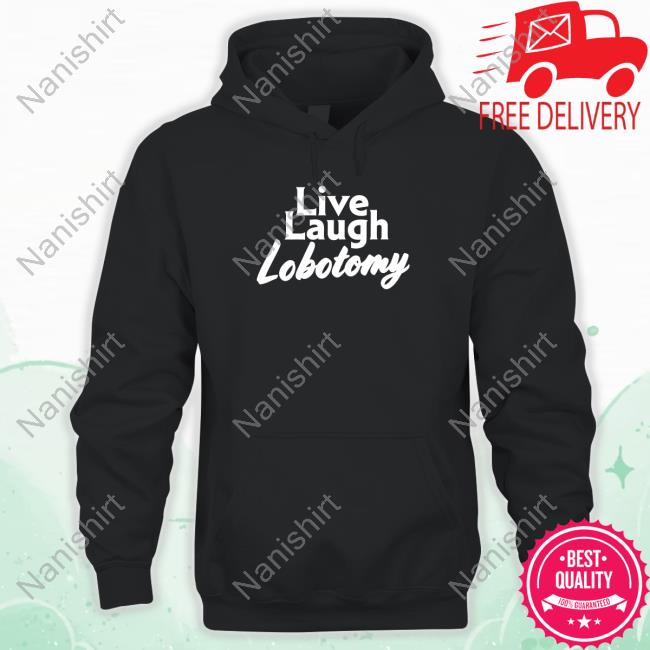 Shitheadsteve Merch Live Laugh Lobotomy Hooded Sweatshirt Shitheadsteve Merch Live Laugh Lobotomy Hooded Sweatshirt