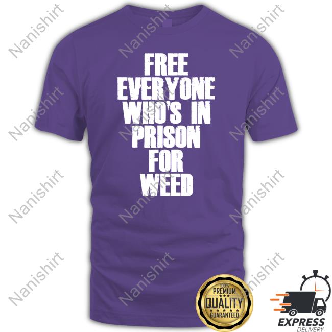 Official Free Everyone Who's In Prison For Weed Tee Shirt Official Free Everyone Who's In Prison For Weed Tee Shirt
