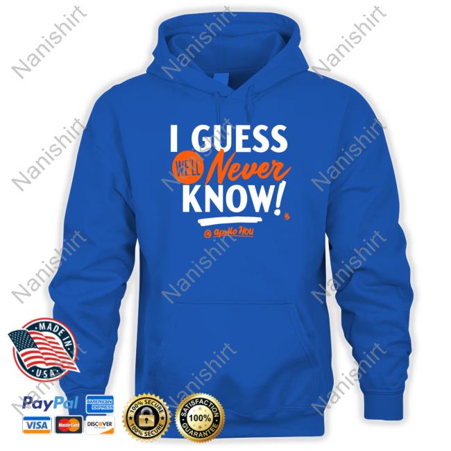 Official Apollo Hou Store I Guess We'll Never Know Shirt Apollo Media Official Apollo Hou Store I Guess We'll Never Know Shirt Apollo Media