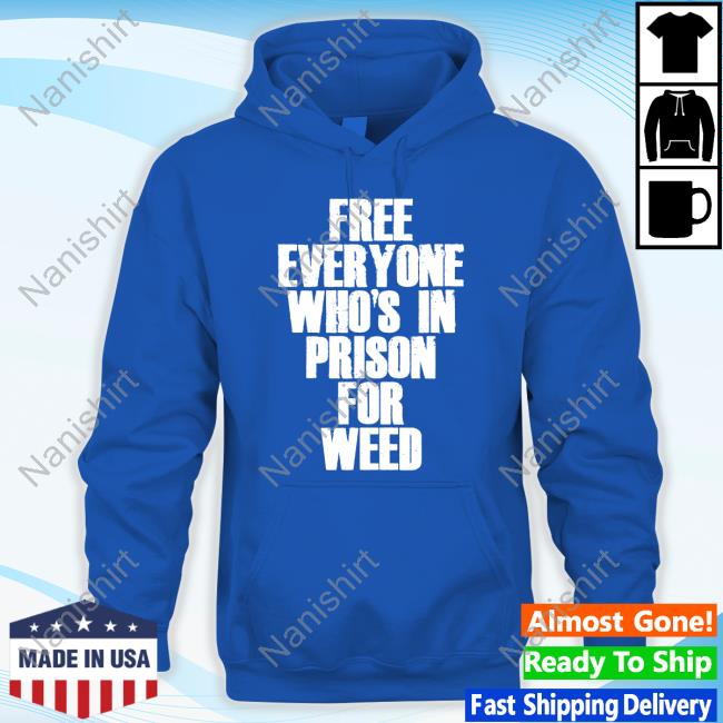 Official Free Everyone Who's In Prison For Weed Tee Shirt Official Free Everyone Who's In Prison For Weed Tee Shirt