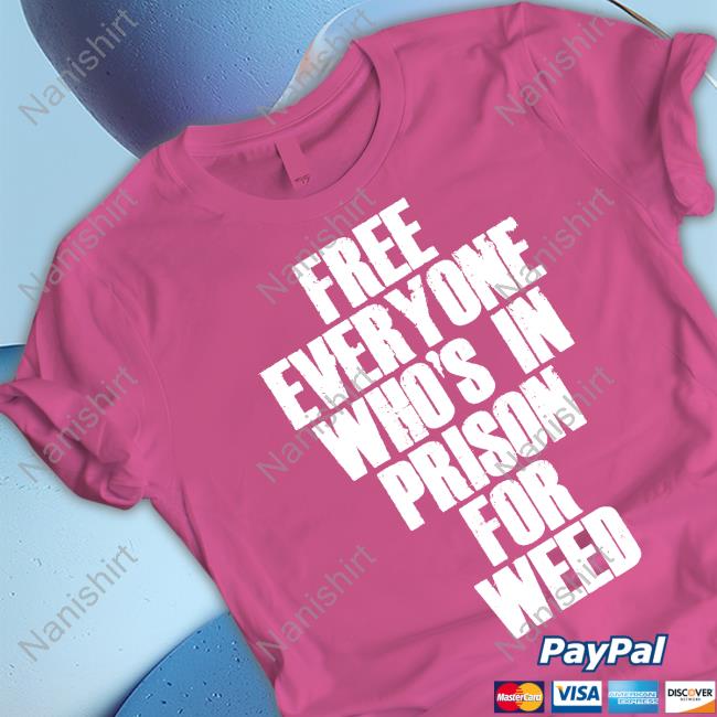 Official Free Everyone Who's In Prison For Weed Tee Shirt Official Free Everyone Who's In Prison For Weed Tee Shirt