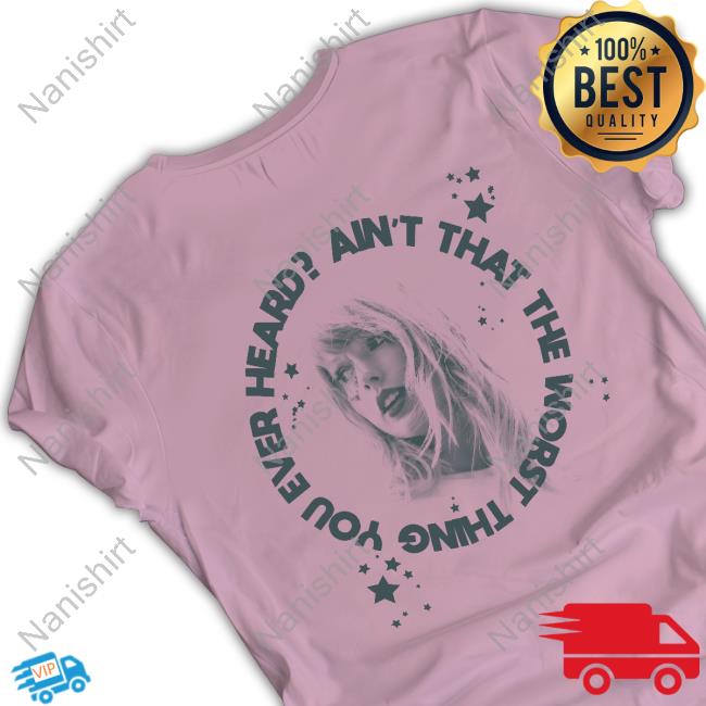 Taylor Swift Store Ain't That The Worst Thing You Ever Heard? T-Shirt Taylor Swift Store Ain't That The Worst Thing You Ever Heard? T-Shirt