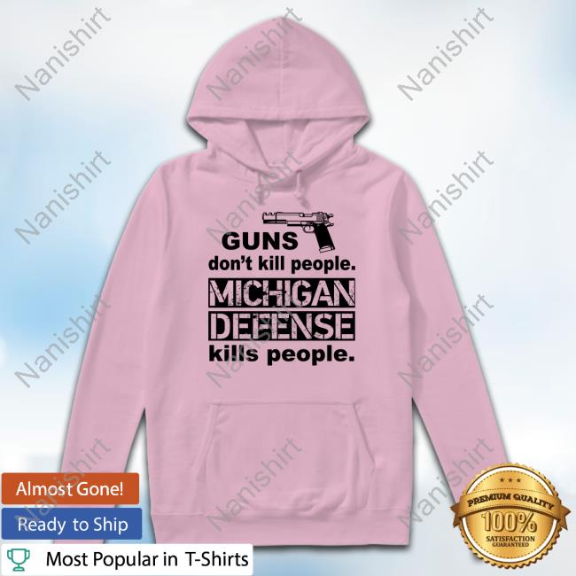 Official Quinn Nordin Guns Don't Kill People Michigan Defense Kills People T Shirts Official Quinn Nordin Guns Don't Kill People Michigan Defense Kills People T Shirts