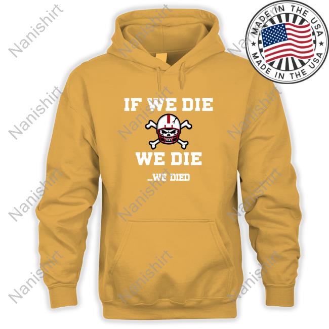 Official If We Die We Die We Died Shirt Official If We Die We Die We Died Shirt