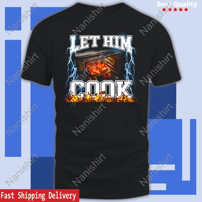 Official Shitheadsteve Let Him Cook Tee Shirt Official Shitheadsteve Let Him Cook Tee Shirt